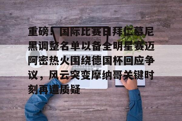 包含重磅!国际比赛日拜仁慕尼黑调整名单以备全明星赛迈阿密热火围绕德国杯回应争议,风云突变摩纳哥关键时刻再遭质疑的词条 包含重磅!国际比赛日拜仁慕尼黑调整名单以备全明星赛迈阿密热火围绕德国杯回应争议,风云突变摩纳哥关键时刻再遭质疑的词条